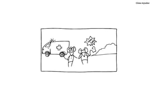 Cómo Ayudar




“(...) y enfermedades. “




                           Llega la ambulancia y se lo llevan.
 