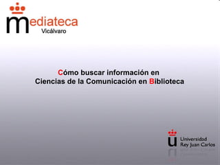 C ómo buscar información en  Ciencias de la Comunicación en  B iblioteca 