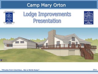 Camp Mary Orton Lodge Improvements Presentation Executive Summary  2011 “Minutes from Columbus… But a World Away!” 
