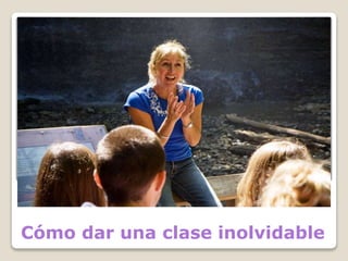 Cómo dar una clase inolvidable
 