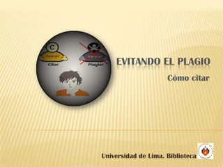 Evitando el plagio Cómo citar Universidad de Lima. Biblioteca 