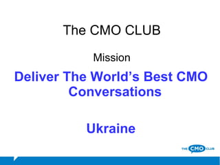 The CMO CLUB Mission ,[object Object],[object Object]