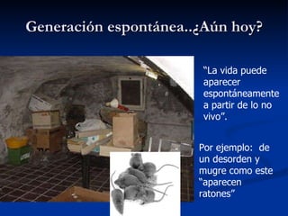 Generación espontánea..¿Aún hoy? “ La vida puede aparecer espontáneamente a partir de lo no vivo”. Por ejemplo:  de un desorden y mugre como este “aparecen ratones” 