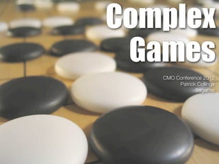 Complex
 Games
   CMO Conference 2012
        Patrick Collings
               Sagacite
 