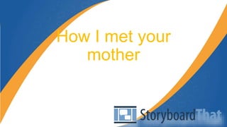 How I met your
mother
 