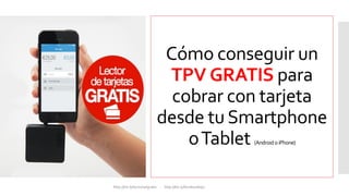 Cómo conseguir un
TPV GRATIS para
cobrar con tarjeta
desde tu Smartphone
oTablet (AndroidoiPhone)
http://bit.ly/terminalgratis - http://bit.ly/fecebooktpv
 