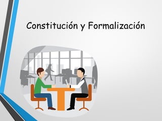 Constitución y Formalización
 