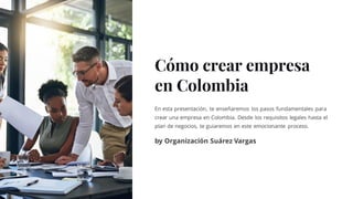 Cómo crear empresa
en Colombia
En esta presentación, te enseñaremos los pasos fundamentales para
crear una empresa en Colombia. Desde los requisitos legales hasta el
plan de negocios, te guiaremos en este emocionante proceso.
by Organización Suárez Vargas
 