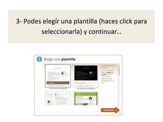 3- Podes elegír una plantilla (haces click para
seleccionarla) y continuar..
 