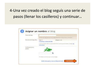 4-Una vez creado el blog seguís una serie de
pasos (llenar los casilleros) y continuar..
 