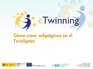 Cómo crear subpáginas en el
TwinSpace
www.etwinning.es
asistencia@etwinning.es
Torrelaguna 58, 28027 Madrid
Tfno: +34 913778377
 