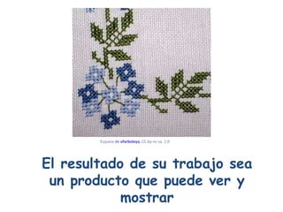 El resultado de su trabajo sea un producto que puede ver y mostrar Esquina   de  vfarboleya ,  CC by- nc - sa   2.0   