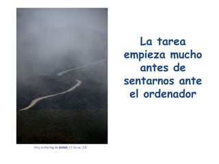 La tarea empieza mucho antes de sentarnos ante el ordenador Way  in the fog de  Aztlek ,  CC by- sa  2.0   