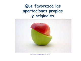 Que favorezca las aportaciones propias y originales I  am  in  two …  de  Nina M. P. ,  CC by  2.0   