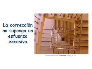 La corrección no suponga un esfuerzo excesivo Escaleras ministeriales  de  RBolance ,  CC by- nc - sa   2.0   
