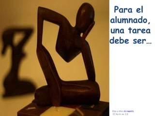 Para el  alumnado, una tarea debe ser… Ellas y ellos  de  rayo11 , CC by- nc - sa   2.0  