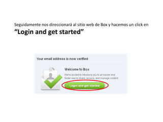 Seguidamente nos direccionará al sitio web de Box y hacemos un click en
“Login and get started”
 