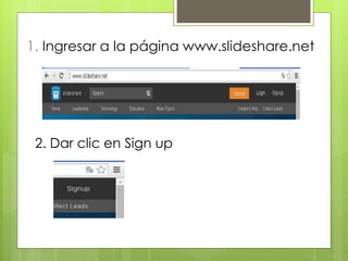 1. Ingresar a la página www.slideshare.net
2. Dar clic en Sign up
 