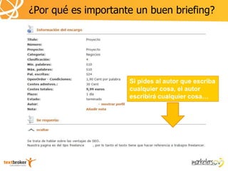 ¿Por qué es importante un buen briefing?




                     Si pides al autor que escriba
                     cualquier cosa, el autor
                     escribirá cualquier cosa…
 
