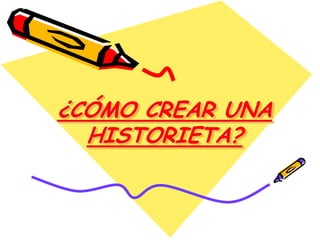 ¿CÓMO CREAR UNA HISTORIETA? 