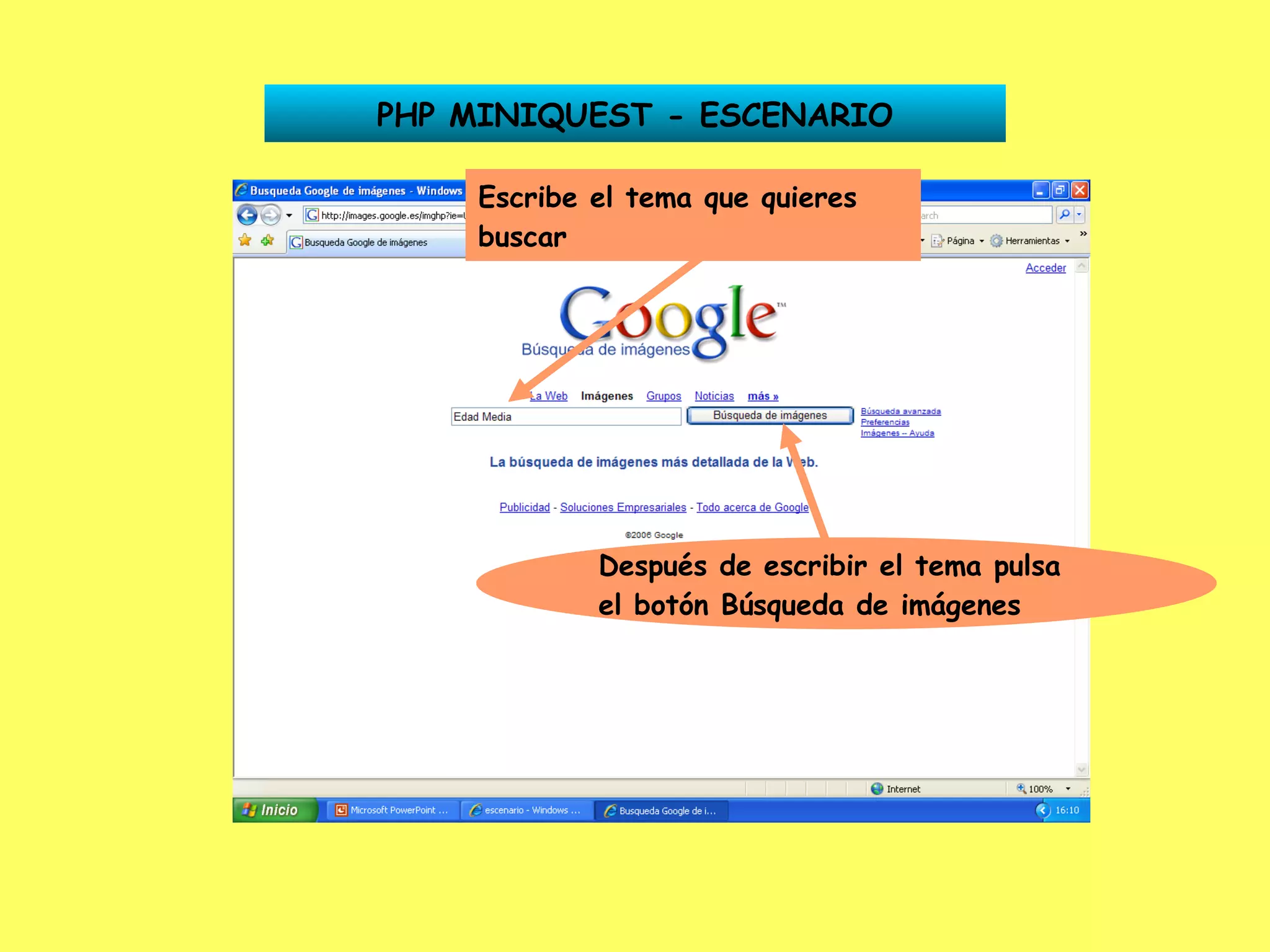 PHP MINIQUEST - ESCENARIO Escribe el tema que quieres buscar Después de escribir el tema pulsa el botón Búsqueda de imágenes 