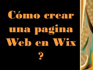 Cómo crear
una pagina
Web en Wix
?
 
