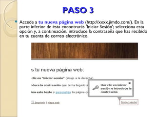 PASO 3
 Accede

a tu nueva página web (http://xxxx.jimdo.com/). En la
parte inferior de ésta encontrarás 'Iniciar Sesión'; selecciona esta
opción y, a continuación, introduce la contraseña que has recibido
en tu cuenta de correo electrónico.

 