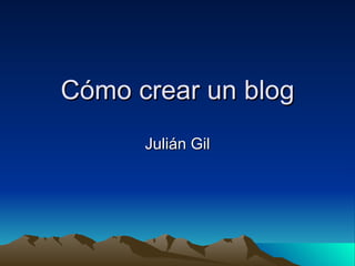 Cómo crear un blog Julián Gil 