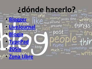 ¿dónde hacerlo?BloggerLiveJournalBlogiaTypePad20SixZona Libre