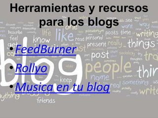 Herramientas y recursos para los blogsFeedBurnerRollyoMusica en tu blog