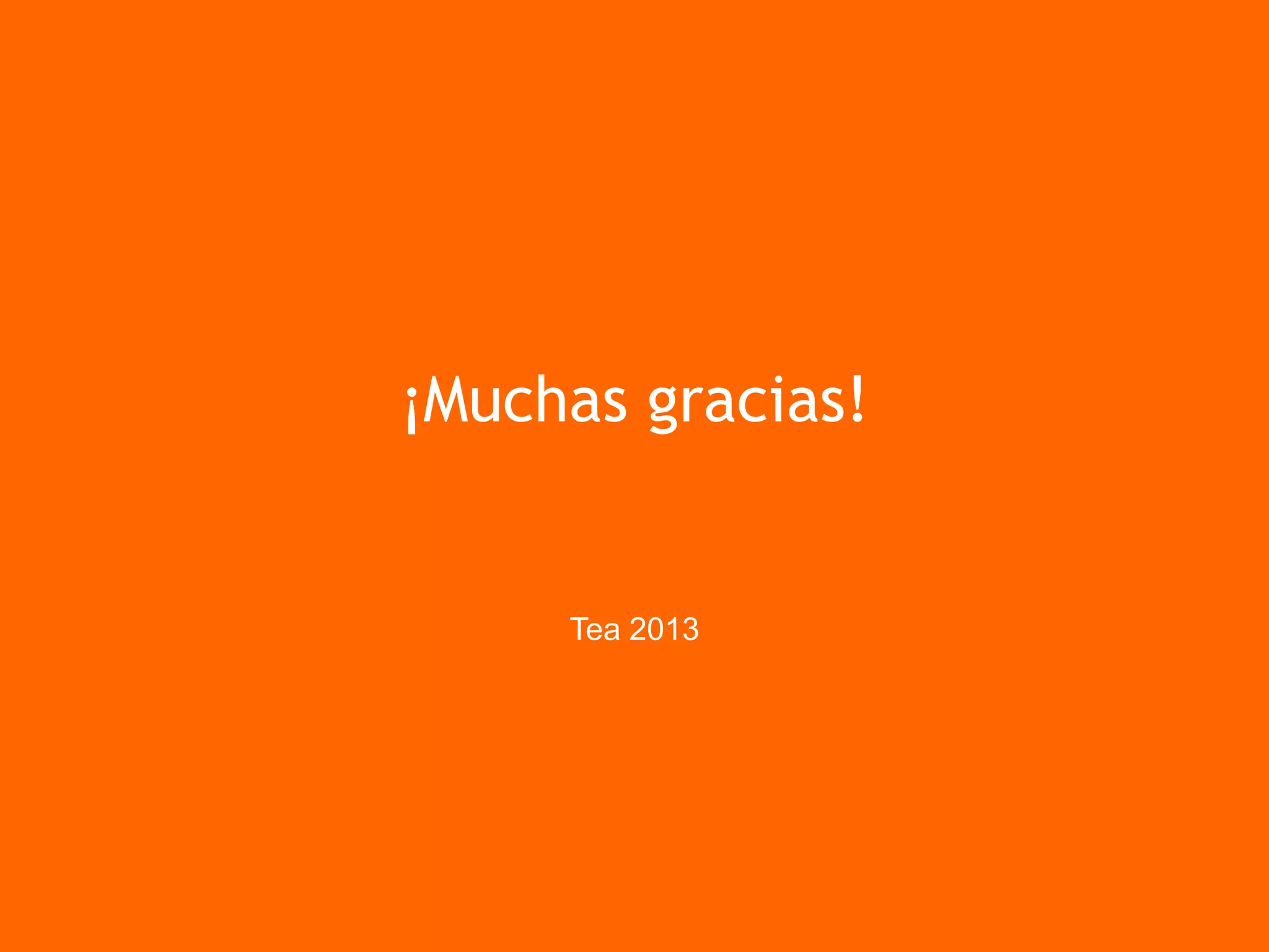 ¡Muchas gracias!
Tea 2013
 