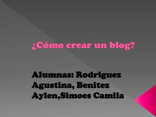 Alumnas: Rodriguez
Agustina, Benitez
Aylen,Simoes Camila
 