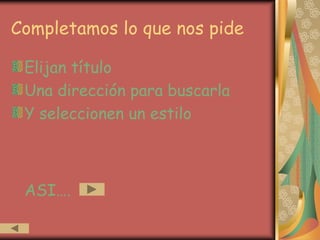 Completamos lo que nos pide

 Elijan título
 Una dirección para buscarla
 Y seleccionen un estilo



 ASI….
 