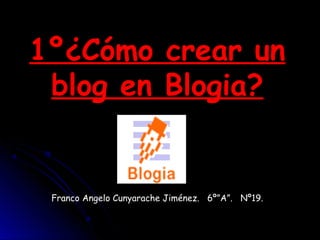 1º¿Cómo crear un1º¿Cómo crear un
blog en Blogia?blog en Blogia?
Franco Angelo Cunyarache Jiménez. 6º”A”. Nº19.
 