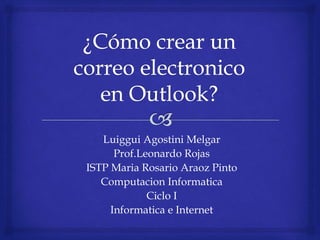 Luiggui Agostini Melgar
Prof.Leonardo Rojas
ISTP Maria Rosario Araoz Pinto
Computacion Informatica
Ciclo I
Informatica e Internet
 