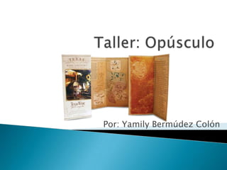Taller: Opúsculo Por: YamilyBermúdez Colón 