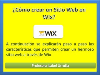 A continuación se explicarán paso a paso las características que permiten crear un hermoso sitio web a través de Wix  