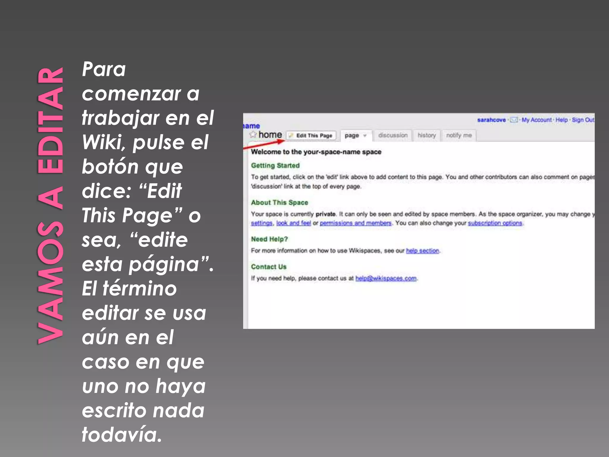 Para comenzar a trabajar en el Wiki, pulse el botón que dice: “Edit This Page” o sea, “edite esta página”. El término editar se usa aún en el caso en que uno no haya escrito nada todavía. Vamos a Editar