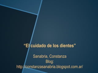 “El cuidado de los dientes”
Sanabria, Constanza
Blog:
http://constanzasanabria.blogspot.com.ar/