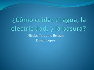 Nicolás Tarquino Beltrán
Duvan López
 