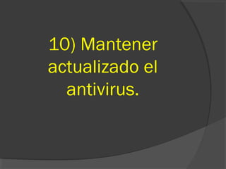 10) Mantener
actualizado el
antivirus.
 