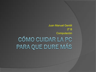 Juan Manuel Gentili
2º B
Computación
 