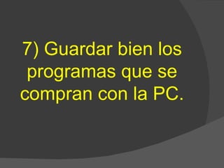 7) Guardar bien los programas que se compran con la PC. 