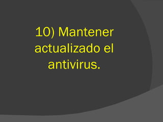 10) Mantener actualizado el antivirus. 