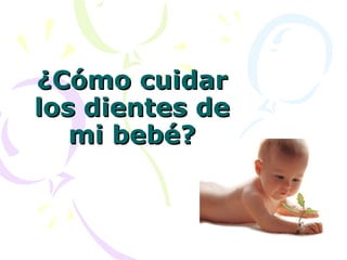 ¿Cómo cuidar los dientes de mi bebé? 