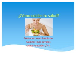 ¿Cómo cuidas tu salud?
Profesora: Irene Sarmiento
Alumno: Favio Zevallos
Grado y Sección: 5°A-II
 