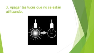 3. Apagar las luces que no se están
utilizando.

 