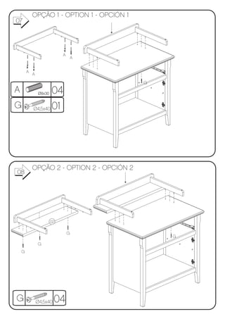OPÇÃO 1 - OPTION 1 - OPCIÓN 1
07




                              A
                                      A


        A
            A
                                            G
A                   04
                 Ø8x30


G           Ø4,5x40 01




            OPÇÃO 2 - OPTION 2 - OPCIÓN 2
08




                         02

                                  G
                                                G
                G
    G




G               Ø4,5x40   04
 