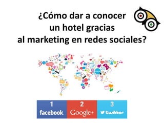 ¿Cómo dar a conocer 
un hotel gracias 
al marketing en redes sociales? 
 