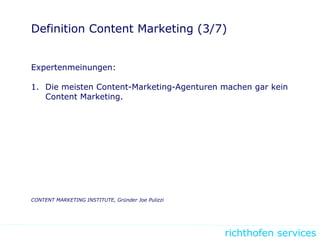 richthofen services
Definition Content Marketing (3/7)
Expertenmeinungen:
1. Die meisten Content-Marketing-Agenturen machen gar kein
Content Marketing.
CONTENT MARKETING INSTITUTE, Gründer Joe Pulizzi
 
